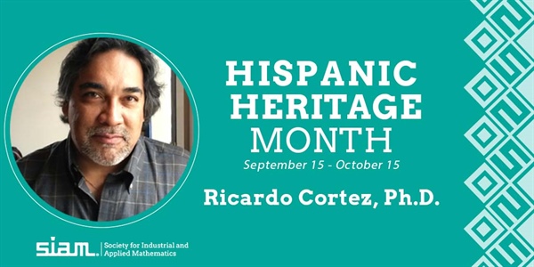 In honor of Hispanic Heritage Month, SIAM is recognizing the achievements of Hispanic American mathematicians throughout September and October. Dr. Ricardo Cortez
